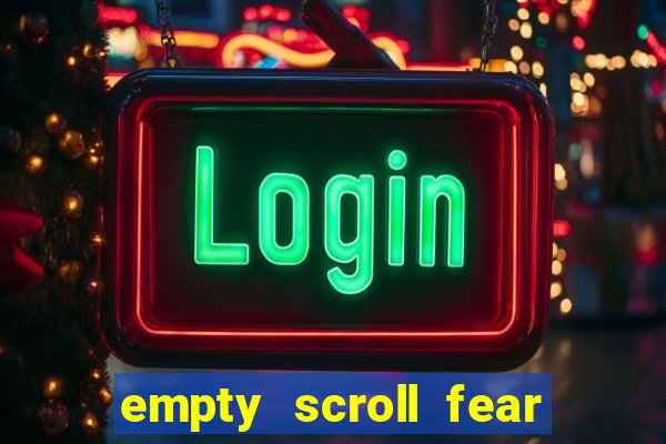 empty scroll fear and hunger best use